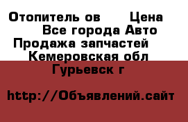 Отопитель ов 65 › Цена ­ 100 - Все города Авто » Продажа запчастей   . Кемеровская обл.,Гурьевск г.